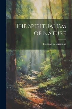 The Spiritualism of Nature - Chapman, Herman L.