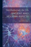 Trephining in Its Ancient and Modern Aspects Trephining in Its Ancient and Modern Aspects