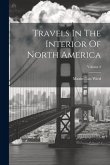 Travels In The Interior Of North America; Volume 2 Travels In The Interior Of North America; Volume 2