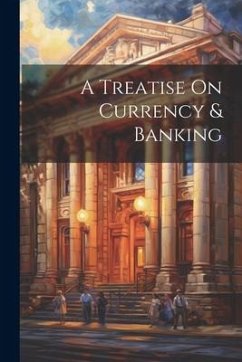 A Treatise On Currency & Banking - Anonymous