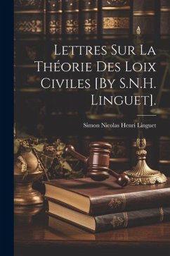 Lettres Sur La Théorie Des Loix Civiles [By S.N.H. Linguet]. - Linguet, Simon Nicolas Henri