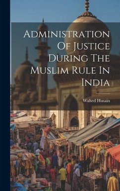 Administration Of Justice During The Muslim Rule In India - Husain, Wahed