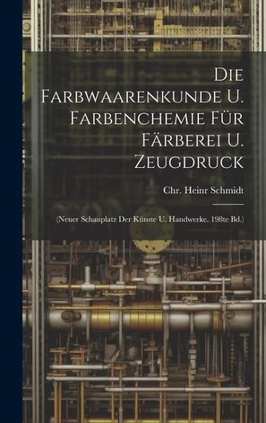 Die Farbwaarenkunde U. Farbenchemie Für Färberei U. Zeugdruck