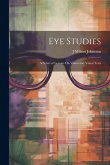 Eye Studies; a Series of Lessons On Vision and Visual Tests Eye Studies; a Series of Lessons On Vision and Visual Tests