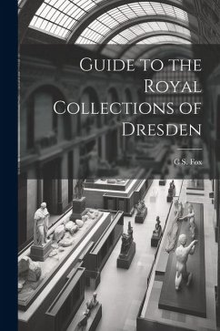 Guide to the Royal Collections of Dresden - Fox, C. S.