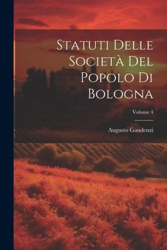 Statuti Delle Società Del Popolo Di Bologna; Volume 4 - Gaudenzi, Augusto