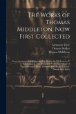 The Works of Thomas Middleton, Now First Collected: Some Account of Middleton and His Works. the Old Law, by P. Massinger, T. Middleton and W. Rowley. The Works of Thomas Middleton, Now First Collected: Some Account of Middleton and His Works. the Old Law, by P. Massinger, T. Middleton and W. Rowley.