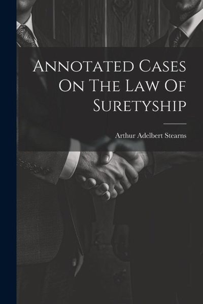 Annotated Cases On The Law Of Suretyship Annotated Cases On The Law Of Suretyship