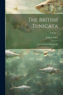 The British Tunicata; an Unfinished Monograph; Volume 1 - Alder, Joshua