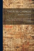 Théâtre Chinois: Ou, Choix De Pièces De Théâtre, Composées Sous Les Empereurs Mongols, Traduites Pour La Première Fois Sur Le Texte Ori