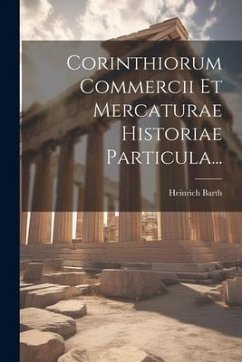 Corinthiorum Commercii Et Mercaturae Historiae Particula... - Barth, Heinrich