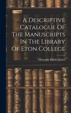 A Descriptive Catalogue Of The Manuscripts In The Library Of Eton College - James, Montague Rhodes