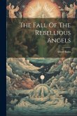 The Fall Of The Rebellious Angels The Fall Of The Rebellious Angels