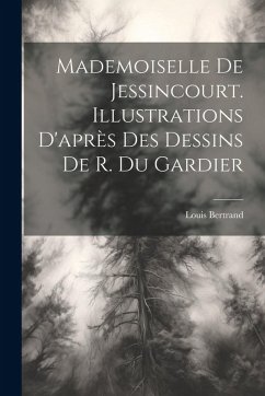 Cover Mademoiselle De Jessincourt. Illustrations D'après Des Dessins De R. Du Gardier