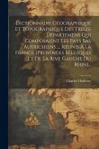 Dictionnaire Géographique Et Topographique Des Treize Départemens Qui Composaient Les Pays Bas Autrichiens ..., Réunis À La France (provinces Belgique