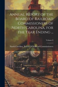 Annual Report of the Board of Railroad Commissioners of North Carolina, for the Year Ending ...; Volume 8