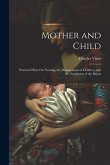 Mother and Child: Practical Hints On Nursing, the Management of Children, and the Treatment of the Breast