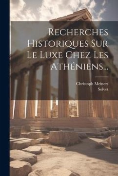 Recherches Historiques Sur Le Luxe Chez Les Athéniens... - Meiners, Christoph; Solvet