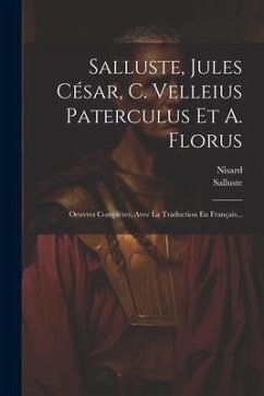 Salluste, Jules César, C. Velleius Paterculus Et A. Florus: Oeuvres Complètes, Avec La Traduction En Français... - Nisard