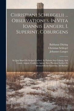 Christiani Schlegelii ... Observationes, In Vita Ioannis Langeri, I. Superint. Coburgens: In Qua Simul De Scriptis Lutheri, In Pathmo Suo Coburg. Sub - Schlegel, Christian; Langer, Johannes; Luther, Martin