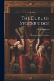 The Duke of Stockbridge: A Romance of Shay's Rebellion