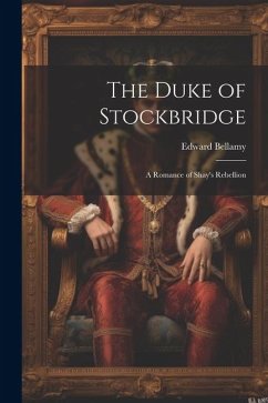 The Duke of Stockbridge: A Romance of Shay's Rebellion - Bellamy, Edward