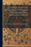 Leggende Di Alcuni Santi E Beati Venerati in S. Maria Degli Angeli De Firenze: Commentario Della Vita Del B. Ambrogio Traversari, Per V. Da Bisticci.