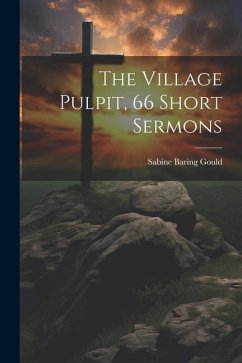 The Village Pulpit, 66 Short Sermons - Gould, Sabine Baring