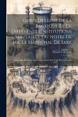 Esprit Des Loix De La Tactique Et De Différentes Institutions Militaires, Ou Notes De Mr. Le Maréchal De Saxe: Contenant Plusieurs Noveaux Sistêmes Su