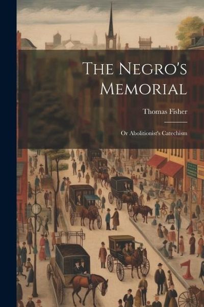 The Negro's Memorial: Or Abolitionist's Catechism