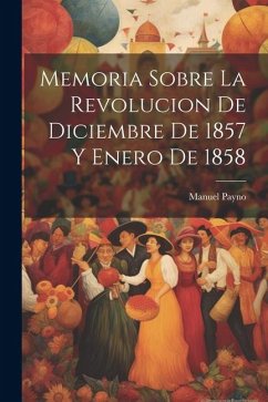 Memoria sobre la revolucion de diciembre de 1857 y enero de 1858 - Payno, Manuel