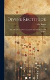 Divine Rectitude: Or, A Brief Inquiry Concerning The Moral Perfections Of The Deity