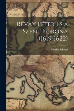 Cover Révay Péter És a Szent Korona (1619-1622)