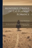 Monterey, Cradle of California's Romance: The Story of a Lost Port That Was Found Again and a Dream That Came True
