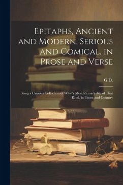 Cover Epitaphs, Ancient and Modern, Serious and Comical, in Prose and Verse: Being a Curious Collection of What's Most Remarkable of That Kind, in Town and