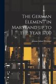 The German Element in Maryland up to the Year 1700