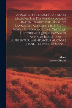 Annales Ecclesiastici Ab Anno Mcxcviii Ubi Desinit Cardinalis Baronius Auctore Odorico Raynaldo. Accedunt In Hac Ed. Notae Chronologicae, Criticae, Hi Cover Annales Ecclesiastici Ab Anno Mcxcviii Ubi Desinit Cardinalis Baronius Auctore Odorico Raynaldo. Accedunt In Hac Ed. Notae Chronologicae, Criticae, Hi
