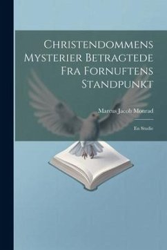 Christendommens Mysterier Betragtede Fra Fornuftens Standpunkt: En Studie - Monrad, Marcus Jacob