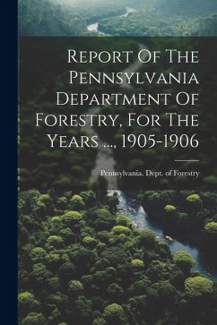 Cover Report Of The Pennsylvania Department Of Forestry, For The Years ..., 1905-1906