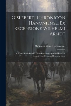 Cover Gisleberti Chronicon Hanoniense, Ex Recensione Wilhelmi Arndt: In Usum Scholarum Ex Monumentis Germaniae Historicis Recudi Fecit Georgius Heinricus Pr