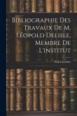 Bibliographie Des Travaux De M. Léopold Delisle, Membre De L'institut