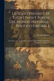 Lo Stato Presente Di Tutti I Paesi E Popoli Del Mondo Naturale, Politico E Morale: Con Nuove Osservazioni E Correzioni Degli Antichi, E Moderni Viaggi