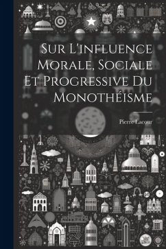 Sur L'influence Morale, Sociale Et Progressive Du Monothéisme - Lacour, Pierre