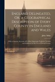 England Delineated, Or, a Geographical Description of Every County in England and Wales: With a Concise Account of Its Most Important Products, Natura