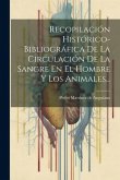 Recopilación Histórico-bibliográfica De La Circulación De La Sangre En El Hombre Y Los Animales...