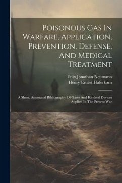 Poisonous Gas In Warfare, Application, Prevention, Defense, And Medical Treatment: A Short, Annotated Bibliography Of Gases And Kindred Devices Applie - Haferkorn, Henry Ernest