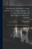 The Right, Interest, and Duty, of Government, as Concerned in the Affairs of the East Indies: The Case as Stated and Argument Upon It as First Written