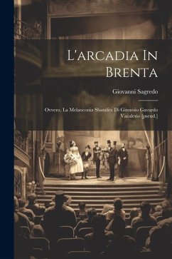 Cover L'arcadia In Brenta: Ovvero, La Melanconia Sbandita Di Ginnesio Gavardo Vacalerio [pseud.]