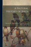 A Natural History of Birds: Illustrated With a Hundred and One Copper Plates, Curiously Engraven From the Life; v. 1