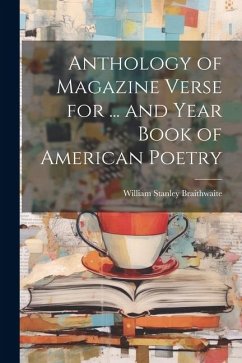 Anthology of Magazine Verse for ... and Year Book of American Poetry - Braithwaite, William Stanley